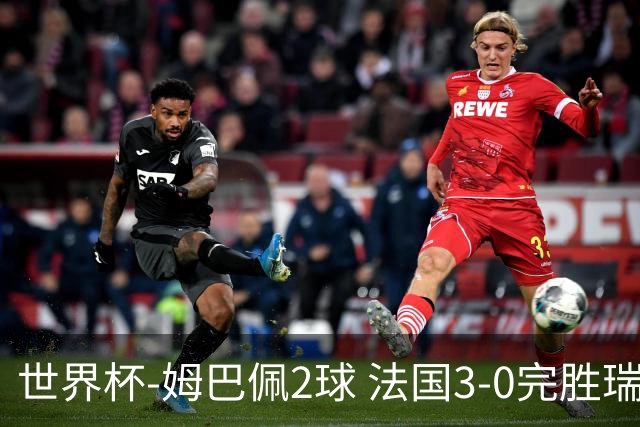 世界杯-姆巴佩2球 法国3-0完胜瑞典将战巴拉圭