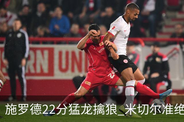 施罗德22分猛龙擒狼 米切尔准绝杀骑士胜篮网
